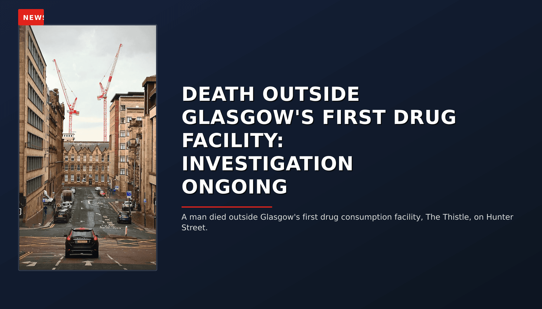 NEWS: DEATH OUTSIDE GLASGOW'S FIRST DRUG FACILITY: INVESTIGATION ONGOING — VPNews
