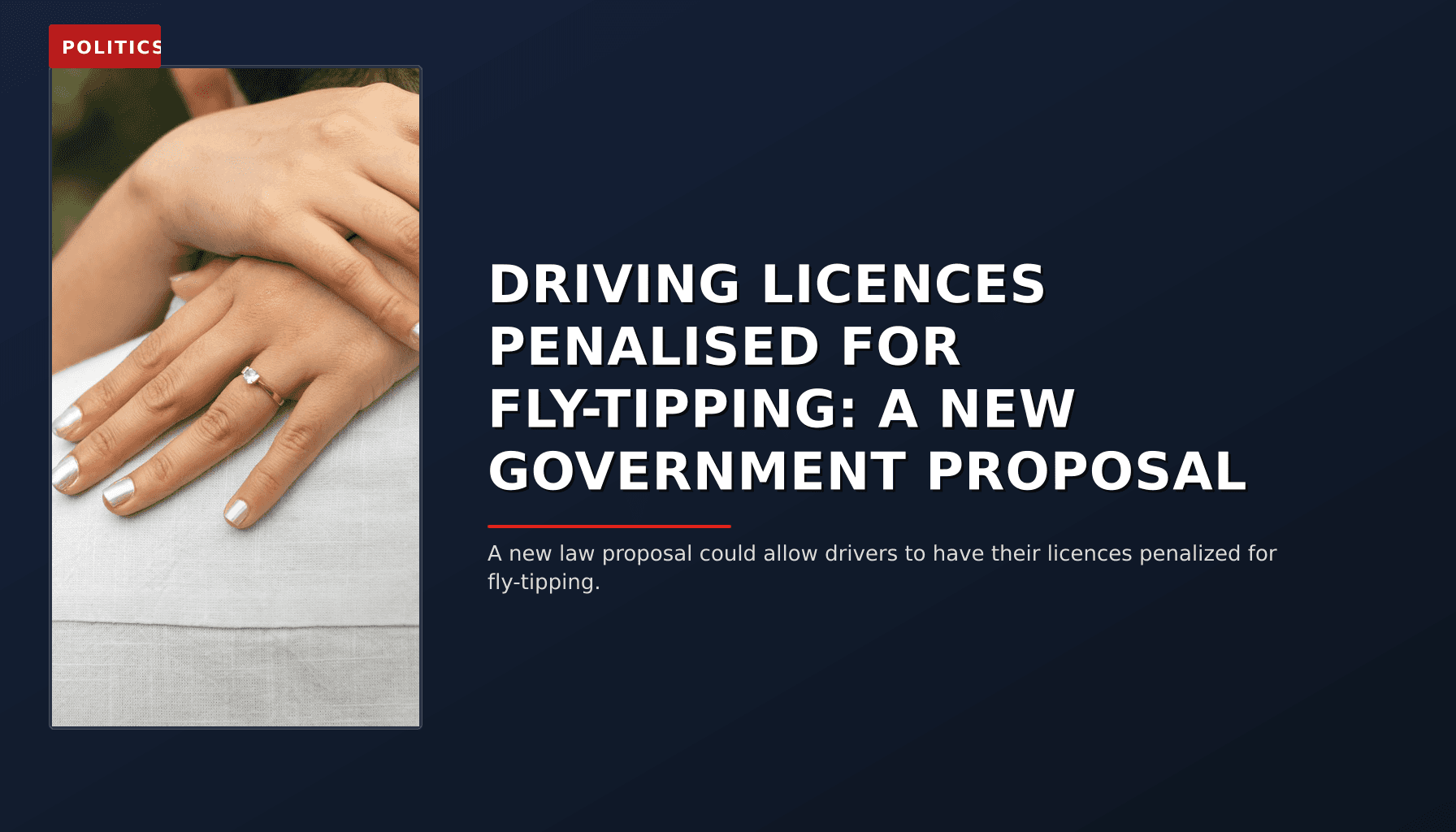 POLITICS: DRIVING LICENCES PENALISED FOR FLY-TIPPING: A NEW GOVERNMENT PROPOSAL — VPNews
