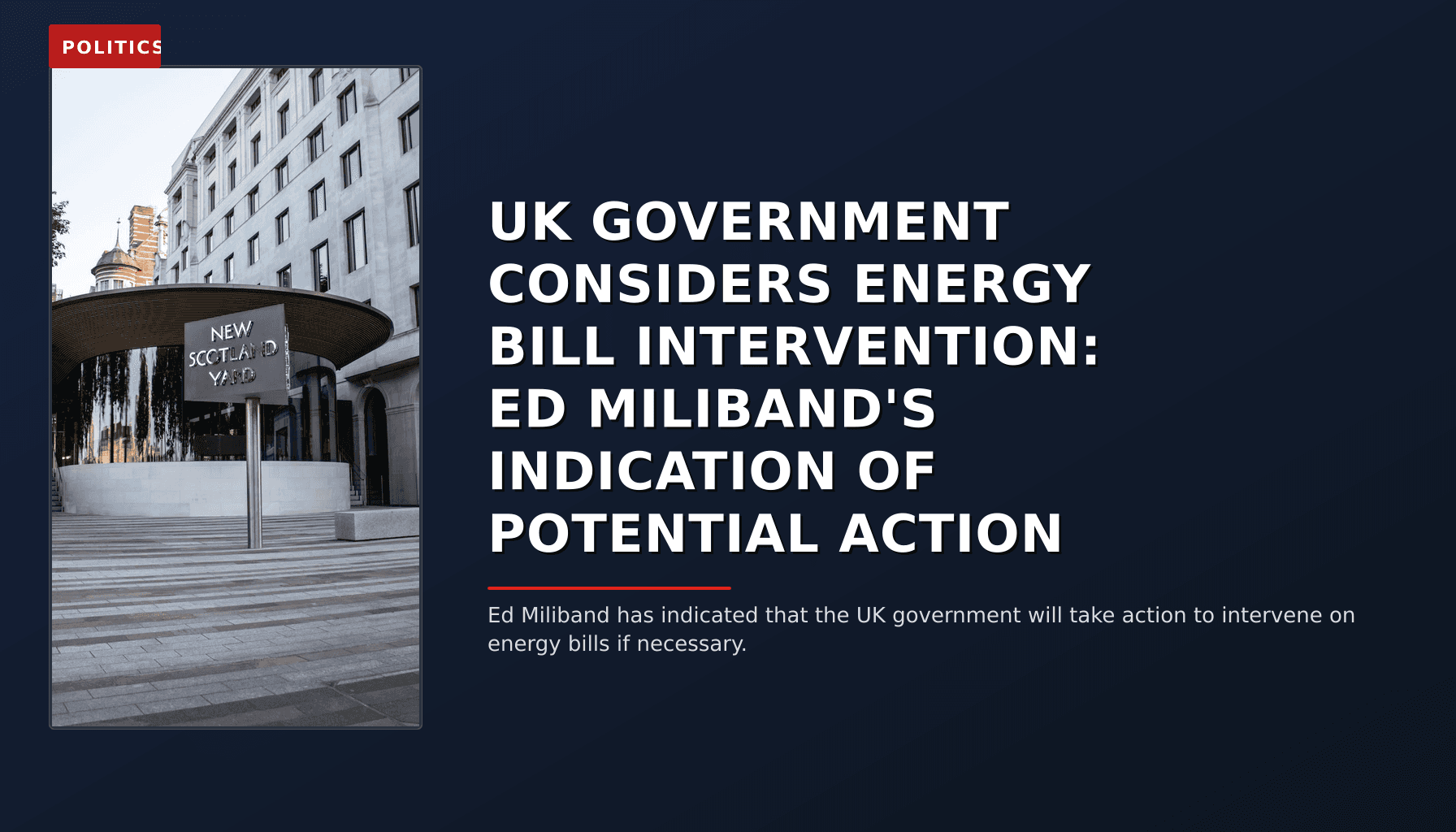 POLITICS: UK GOVERNMENT CONSIDERS ENERGY BILL INTERVENTION: ED MILIBAND'S INDICATION OF POTENTIAL AC — VPNews