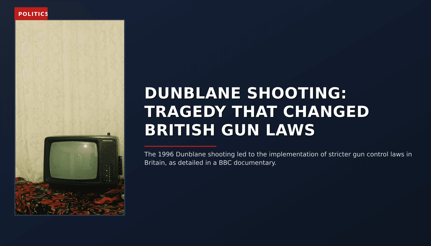 POLITICS: DUNBLANE SHOOTING: TRAGEDY THAT CHANGED BRITISH GUN LAWS — VPNews