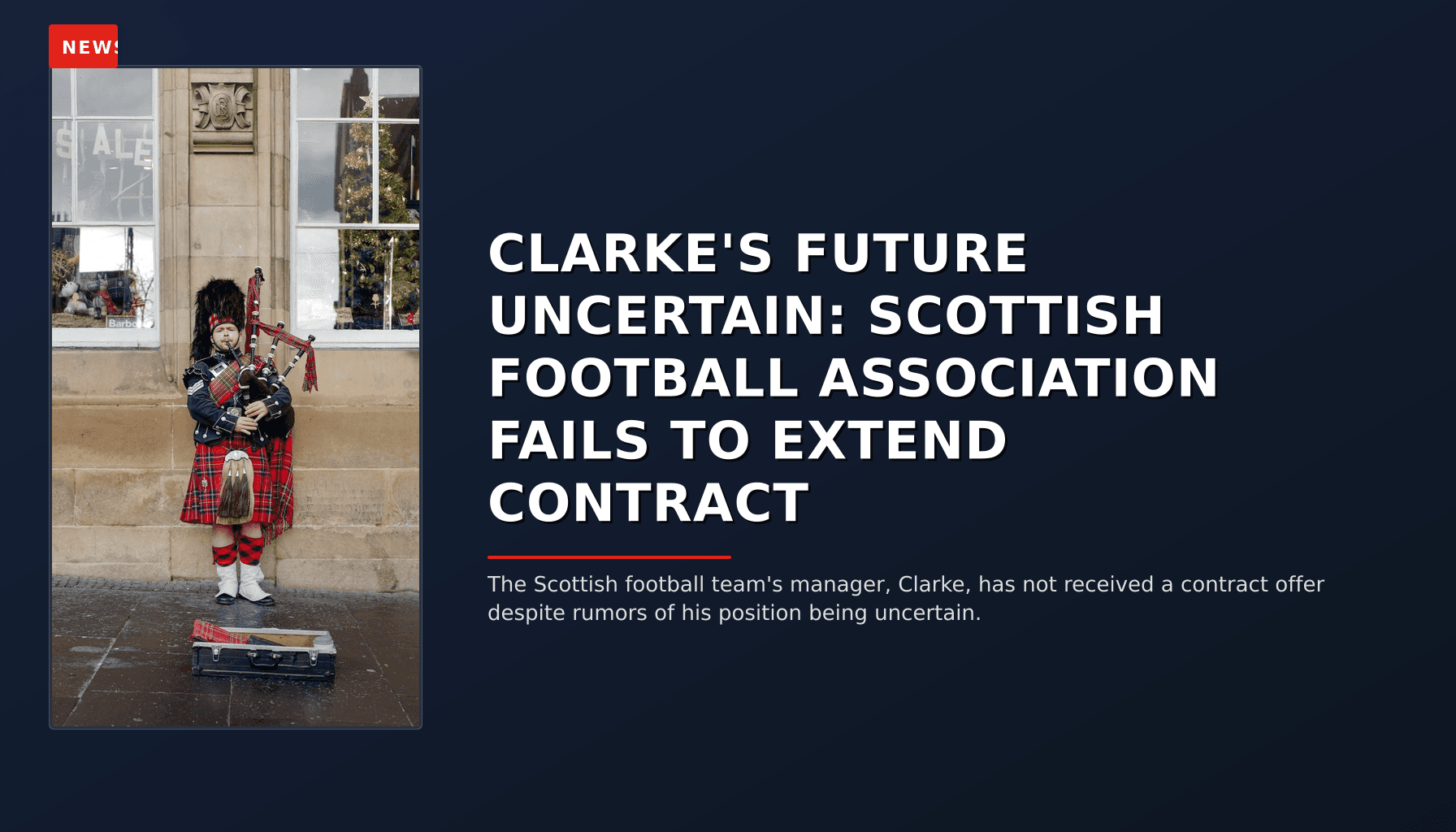 NEWS: CLARKE'S FUTURE UNCERTAIN: SCOTTISH FOOTBALL ASSOCIATION FAILS TO EXTEND CONTRACT — VPNews