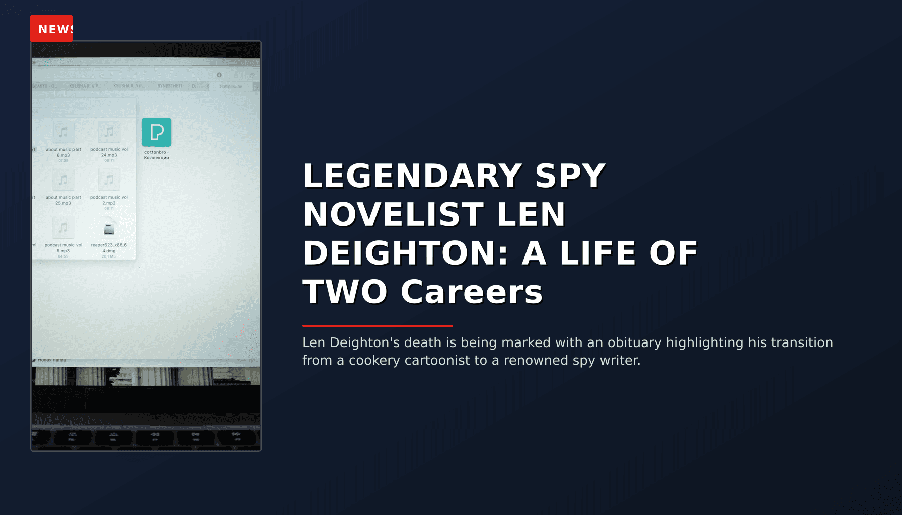NEWS: LEGENDARY SPY NOVELIST LEN DEIGHTON: A LIFE OF TWO Careers — VPNews