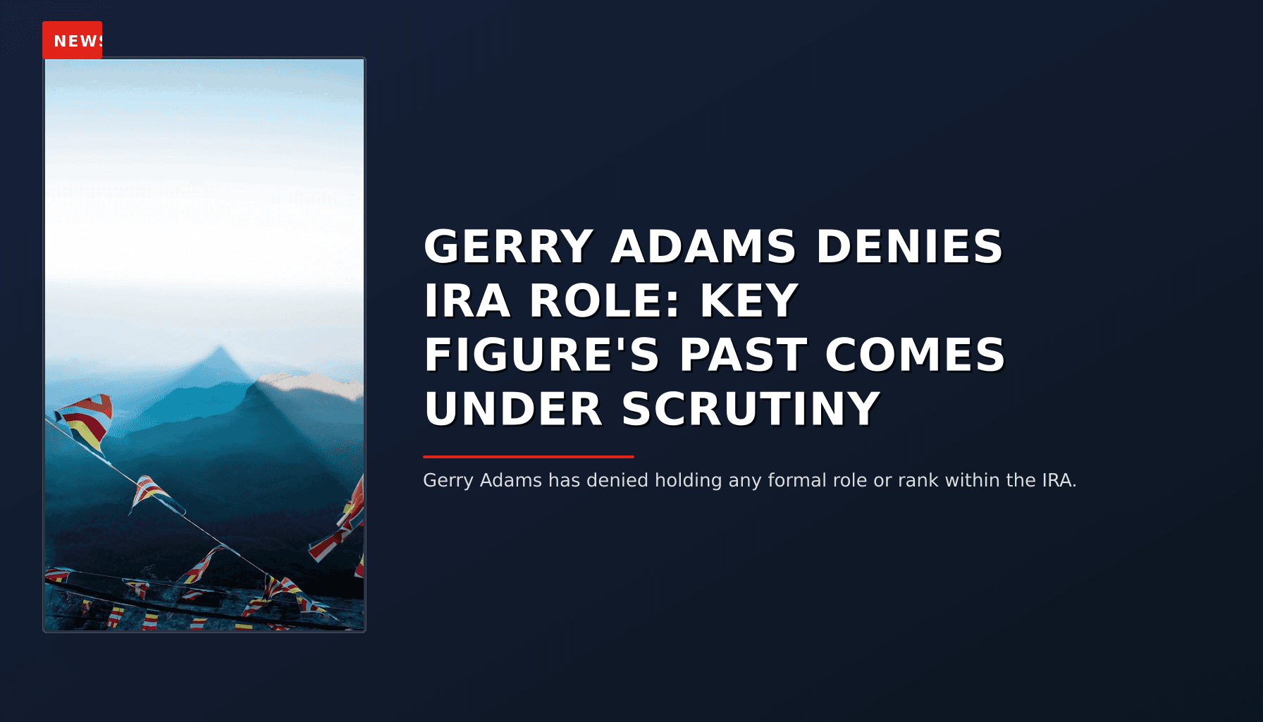 NEWS: GERRY ADAMS DENIES IRA ROLE: KEY FIGURE'S PAST COMES UNDER SCRUTINY — VPNews