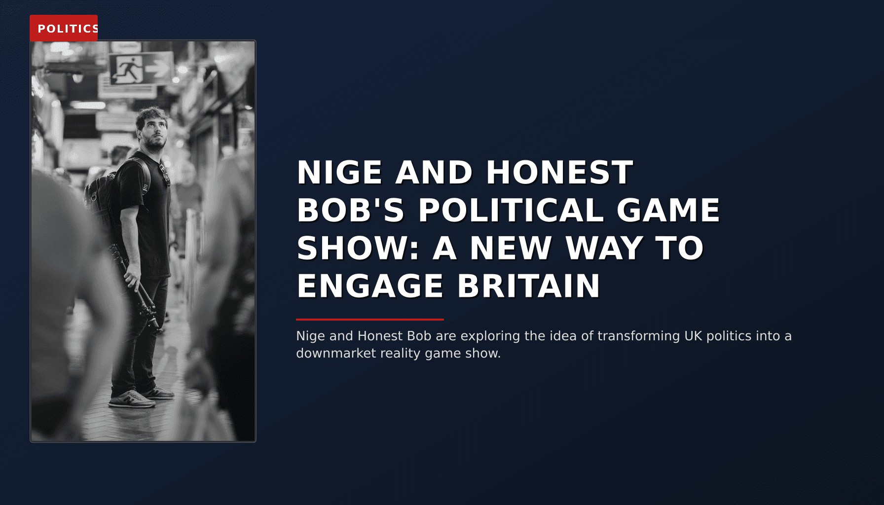 POLITICS: NIGE AND HONEST BOB'S POLITICAL GAME SHOW: A NEW WAY TO ENGAGE BRITAIN — VPNews