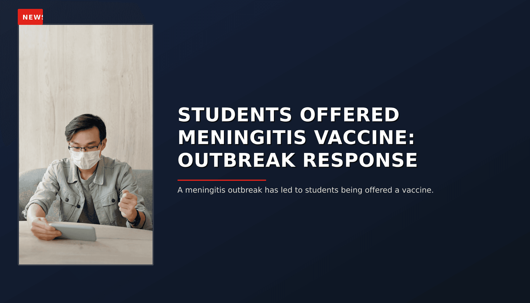 NEWS: STUDENTS OFFERED MENINGITIS VACCINE: OUTBREAK RESPONSE — VPNews