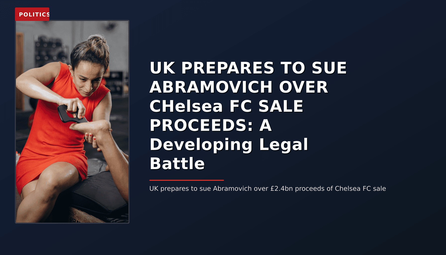 POLITICS: UK PREPARES TO SUE ABRAMOVICH OVER CHelsea FC SALE PROCEEDS: A Developing Legal Battle — VPNews