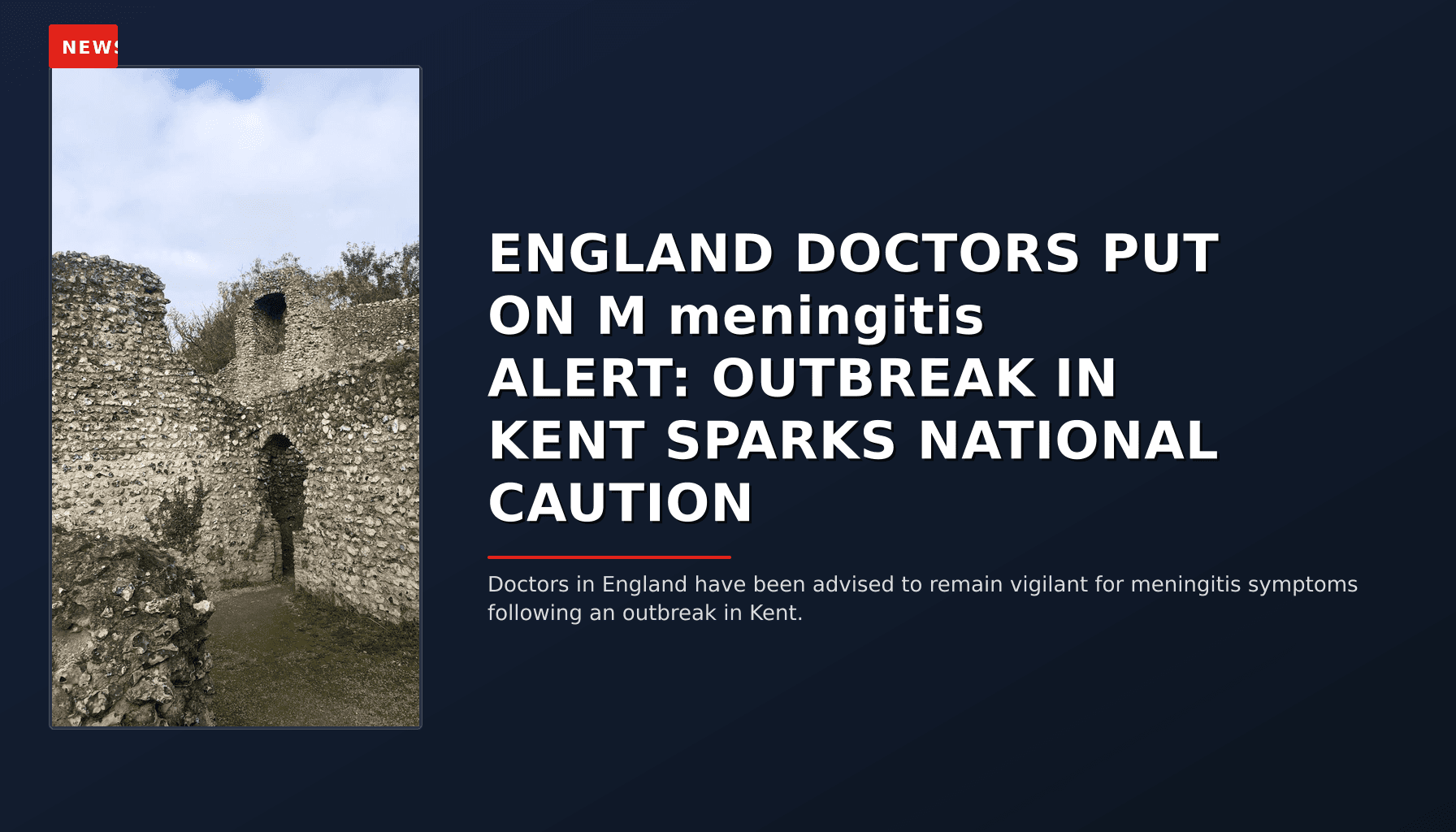 NEWS: ENGLAND DOCTORS PUT ON M meningitis ALERT: OUTBREAK IN KENT SPARKS NATIONAL CAUTION — VPNews