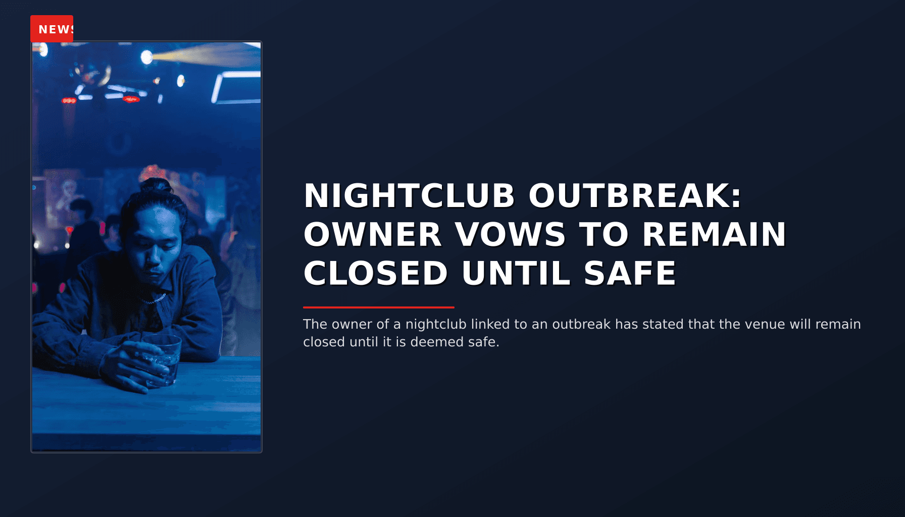 NEWS: NIGHTCLUB OUTBREAK: OWNER VOWS TO REMAIN CLOSED UNTIL SAFE — VPNews