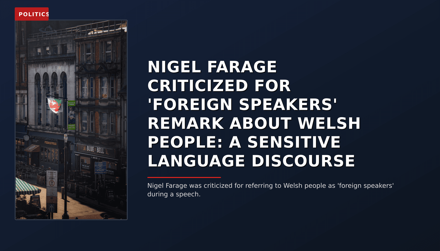 POLITICS: NIGEL FARAGE CRITICIZED FOR 'FOREIGN SPEAKERS' REMARK ABOUT WELSH PEOPLE: A SENSITIVE LANG — VPNews
