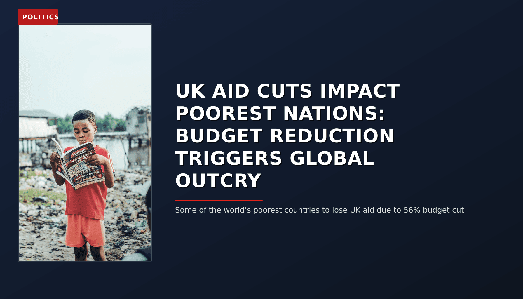 POLITICS: UK AID CUTS IMPACT POOREST NATIONS: BUDGET REDUCTION TRIGGERS GLOBAL OUTCRY — VPNews