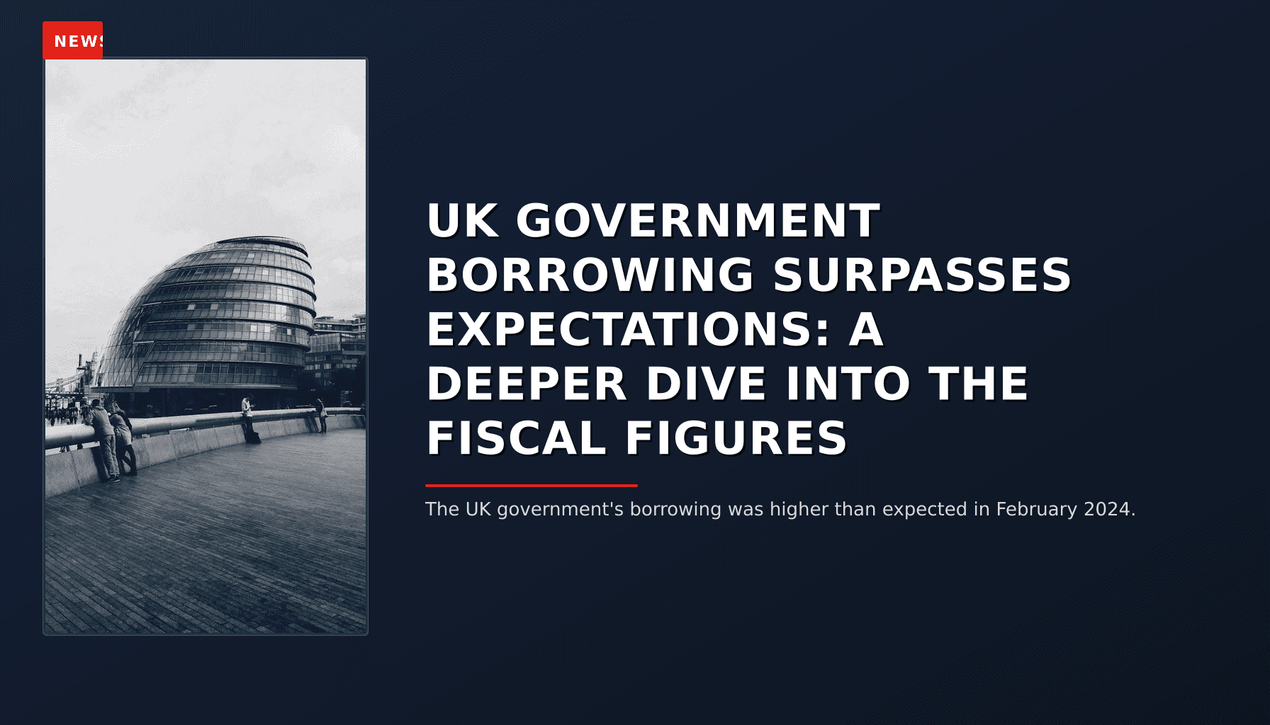 NEWS: UK GOVERNMENT BORROWING SURPASSES EXPECTATIONS: A DEEPER DIVE INTO THE FISCAL FIGURES — VPNews
