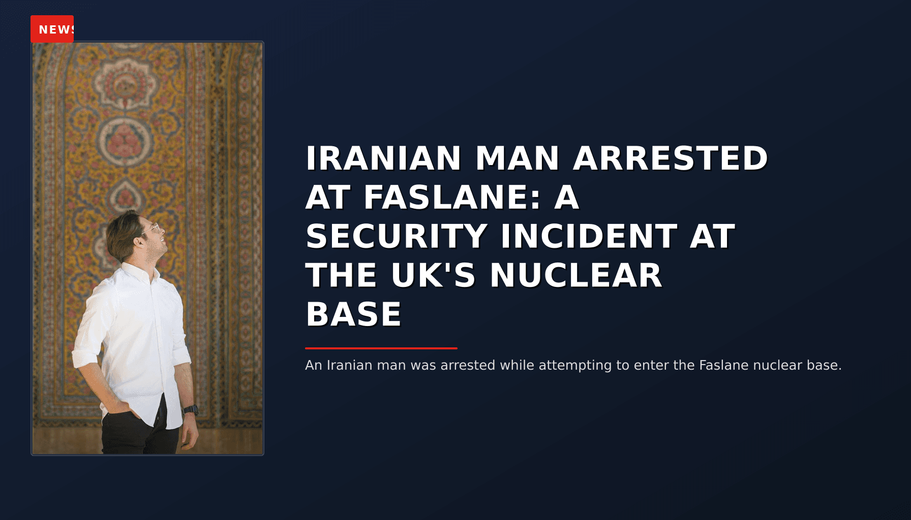 NEWS: IRANIAN MAN ARRESTED AT FASLANE: A SECURITY INCIDENT AT THE UK'S NUCLEAR BASE — VPNews