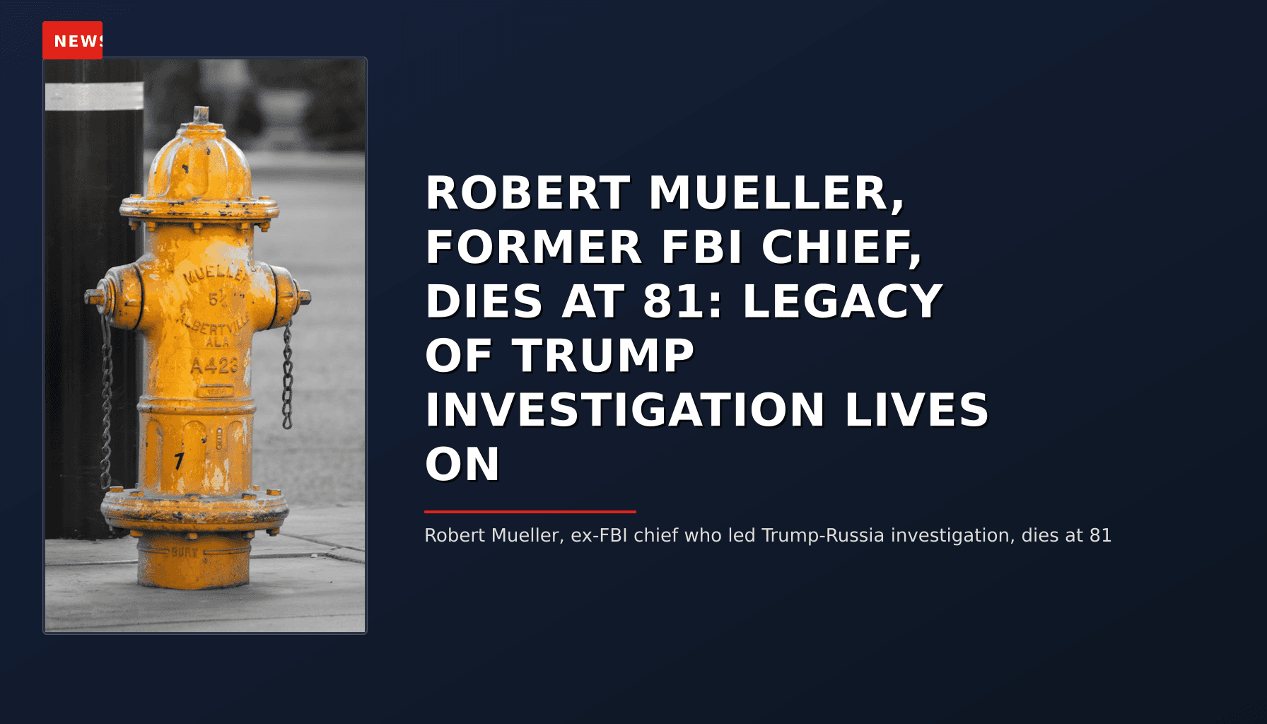 NEWS: ROBERT MUELLER, FORMER FBI CHIEF, DIES AT 81: LEGACY OF TRUMP INVESTIGATION LIVES ON — VPNews