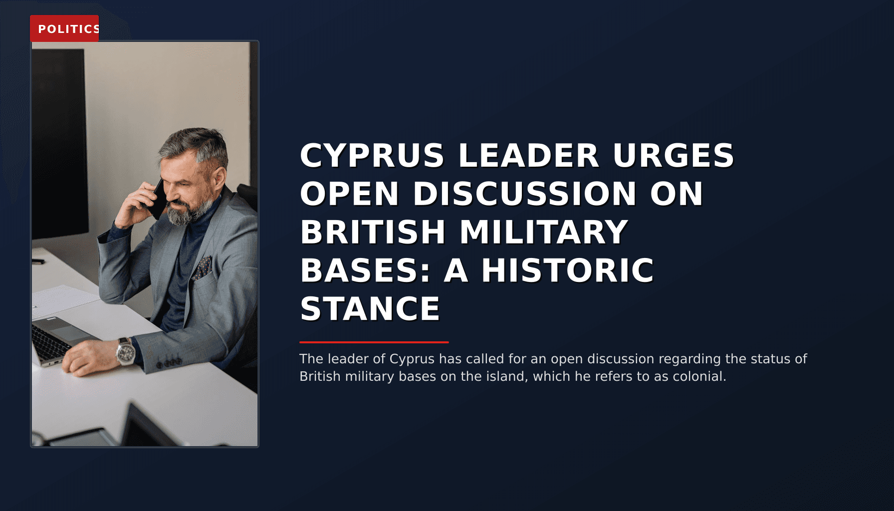POLITICS: CYPRUS LEADER URGES OPEN DISCUSSION ON BRITISH MILITARY BASES: A HISTORIC STANCE — VPNews