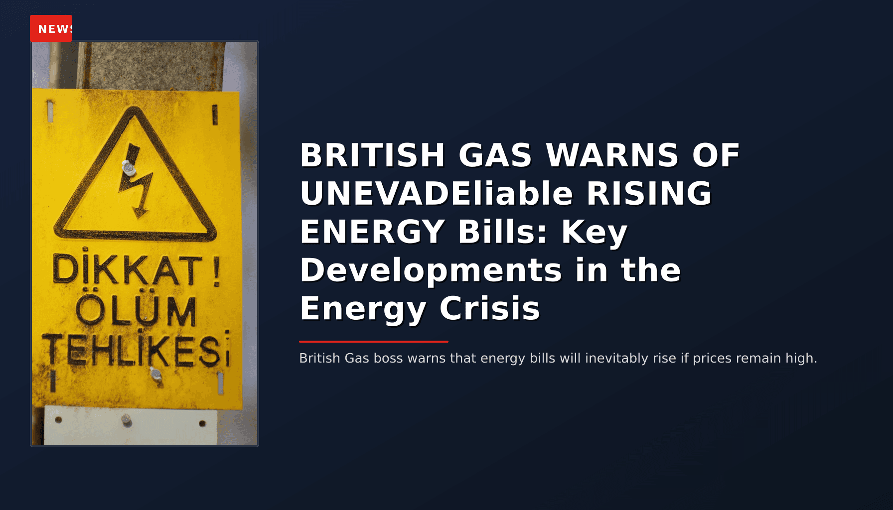 NEWS: BRITISH GAS WARNS OF UNEVADEliable RISING ENERGY Bills: Key Developments in the Energy Cri — VPNews