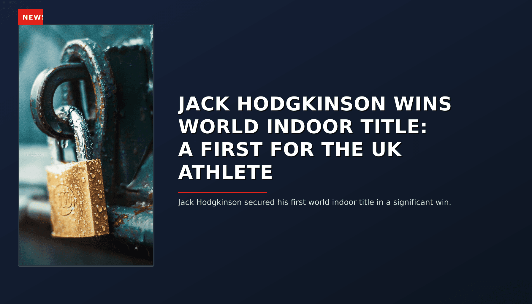 NEWS: JACK HODGKINSON WINS WORLD INDOOR TITLE: A FIRST FOR THE UK ATHLETE — VPNews