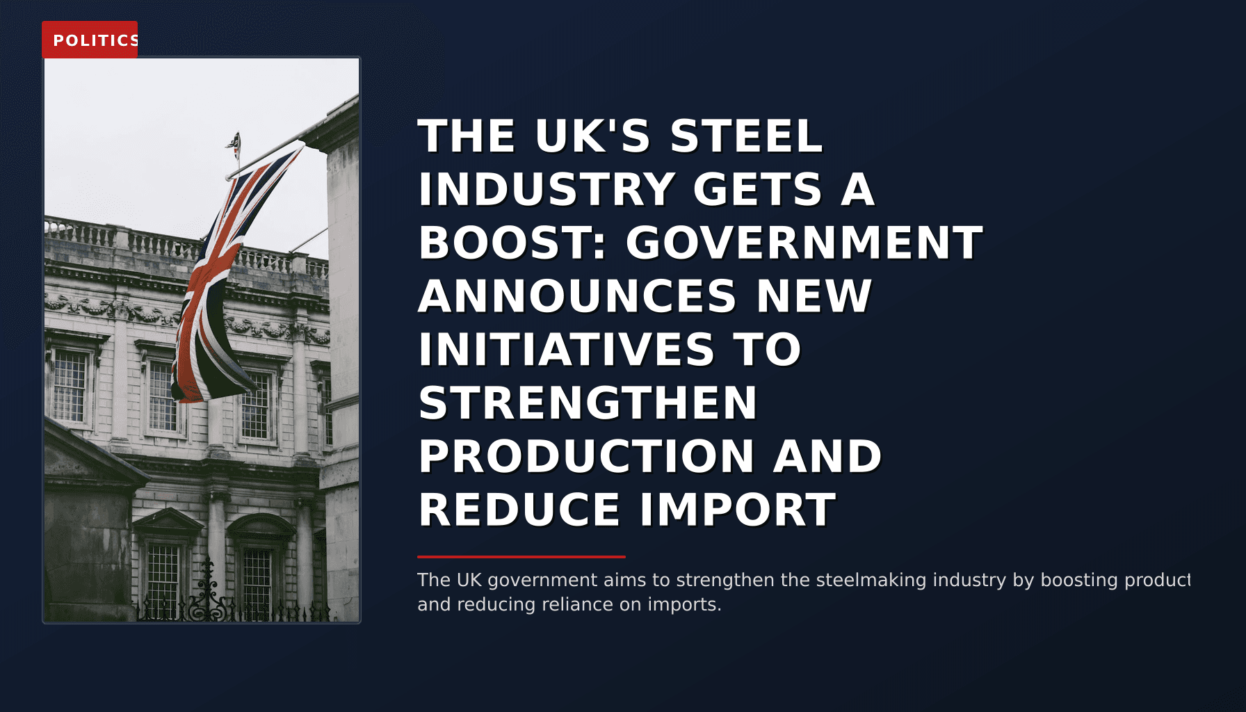 POLITICS: THE UK'S STEEL INDUSTRY GETS A BOOST: GOVERNMENT ANNOUNCES NEW INITIATIVES TO STRENGTHEN P — VPNews