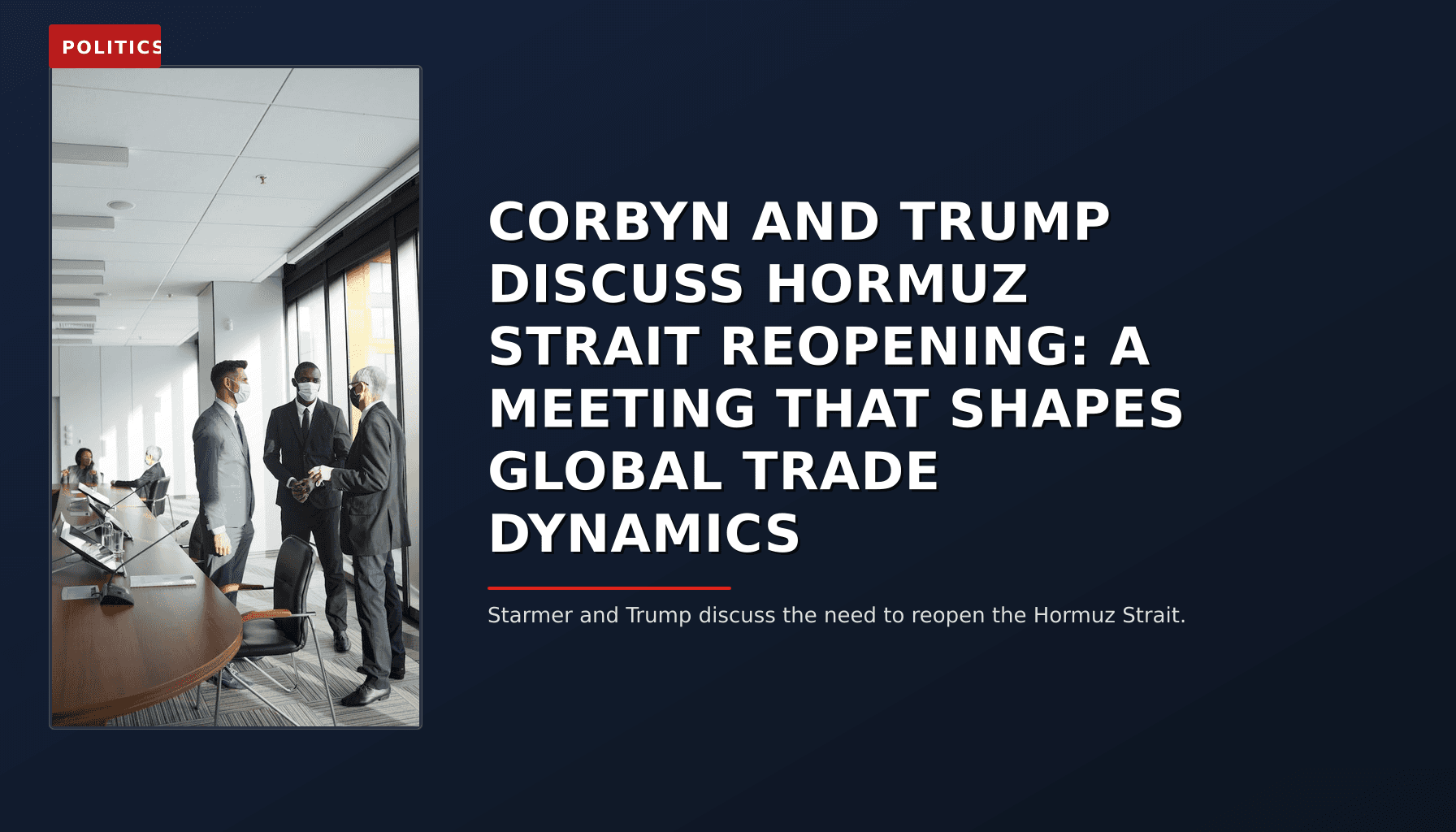 POLITICS: CORBYN AND TRUMP DISCUSS HORMUZ STRAIT REOPENING: A MEETING THAT SHAPES GLOBAL TRADE DYNAM — VPNews