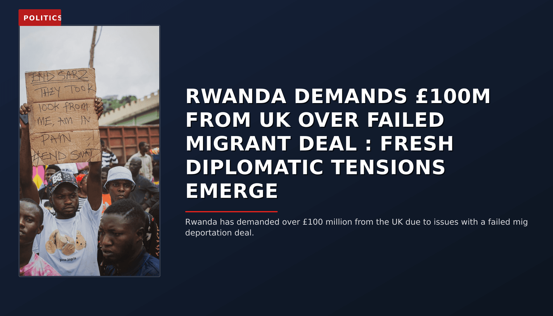 POLITICS: RWANDA DEMANDS £100M FROM UK OVER FAILED MIGRANT DEAL : FRESH DIPLOMATIC TENSIONS EMERGE — VPNews