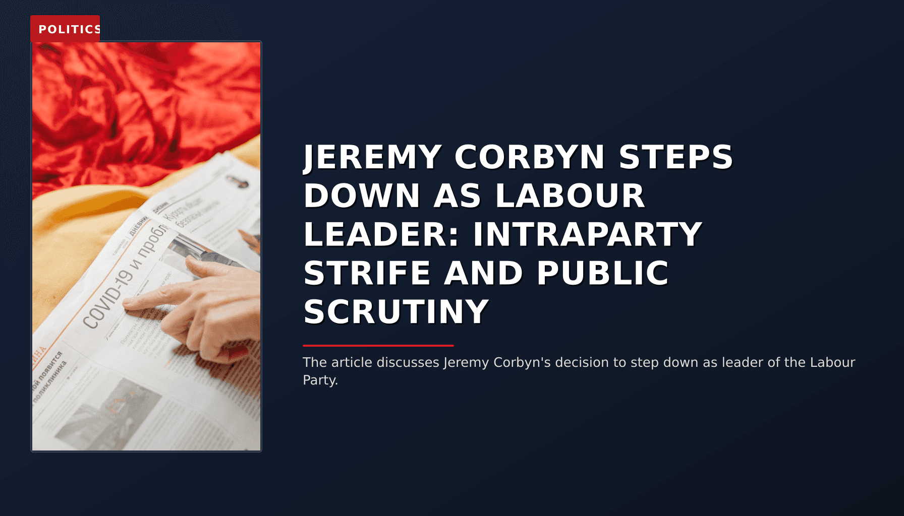 POLITICS: JEREMY CORBYN STEPS DOWN AS LABOUR LEADER: INTRAPARTY STRIFE AND PUBLIC SCRUTINY — VPNews