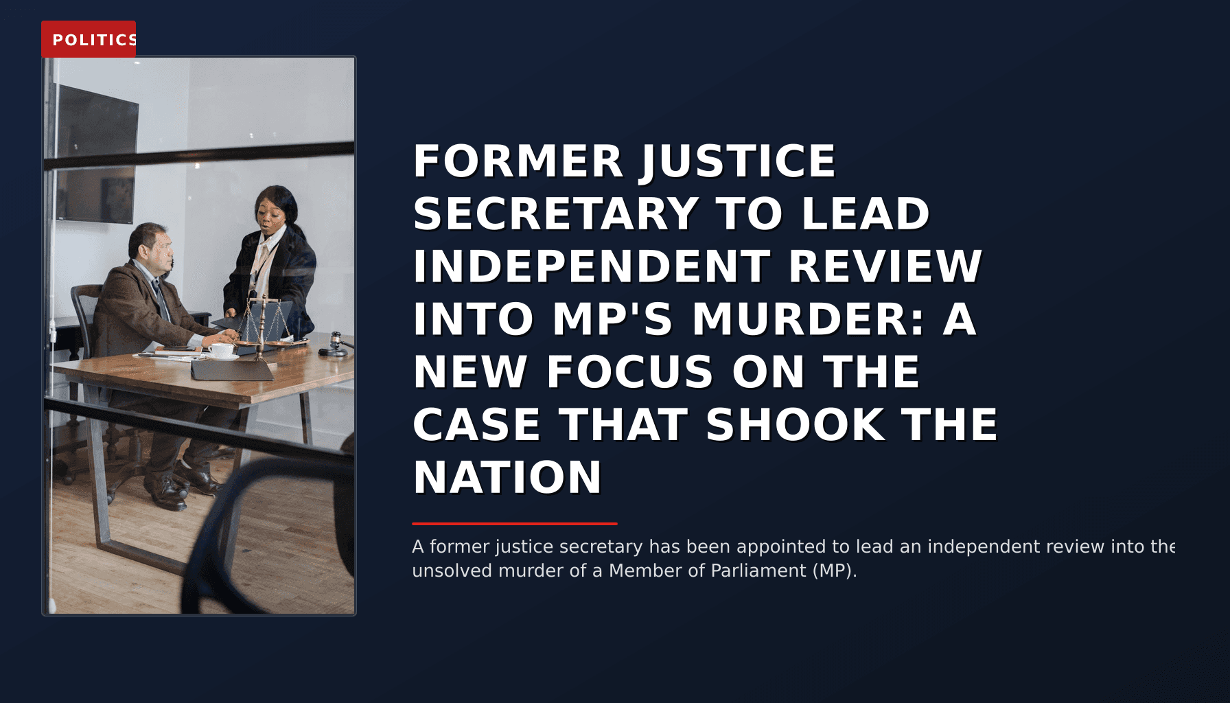 POLITICS: FORMER JUSTICE SECRETARY TO LEAD INDEPENDENT REVIEW INTO MP'S MURDER: A NEW FOCUS ON THE C — VPNews