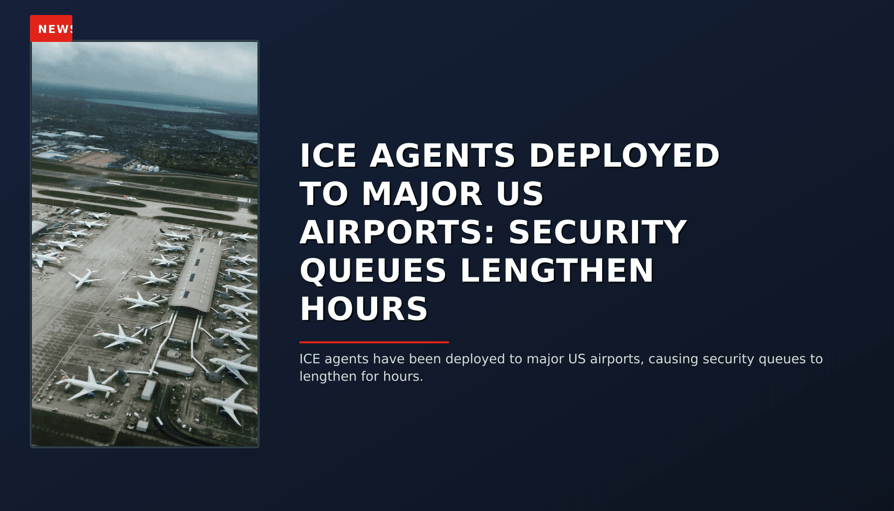 NEWS: ICE AGENTS DEPLOYED TO MAJOR US AIRPORTS: SECURITY QUEUES LENGTHEN HOURS — VPNews