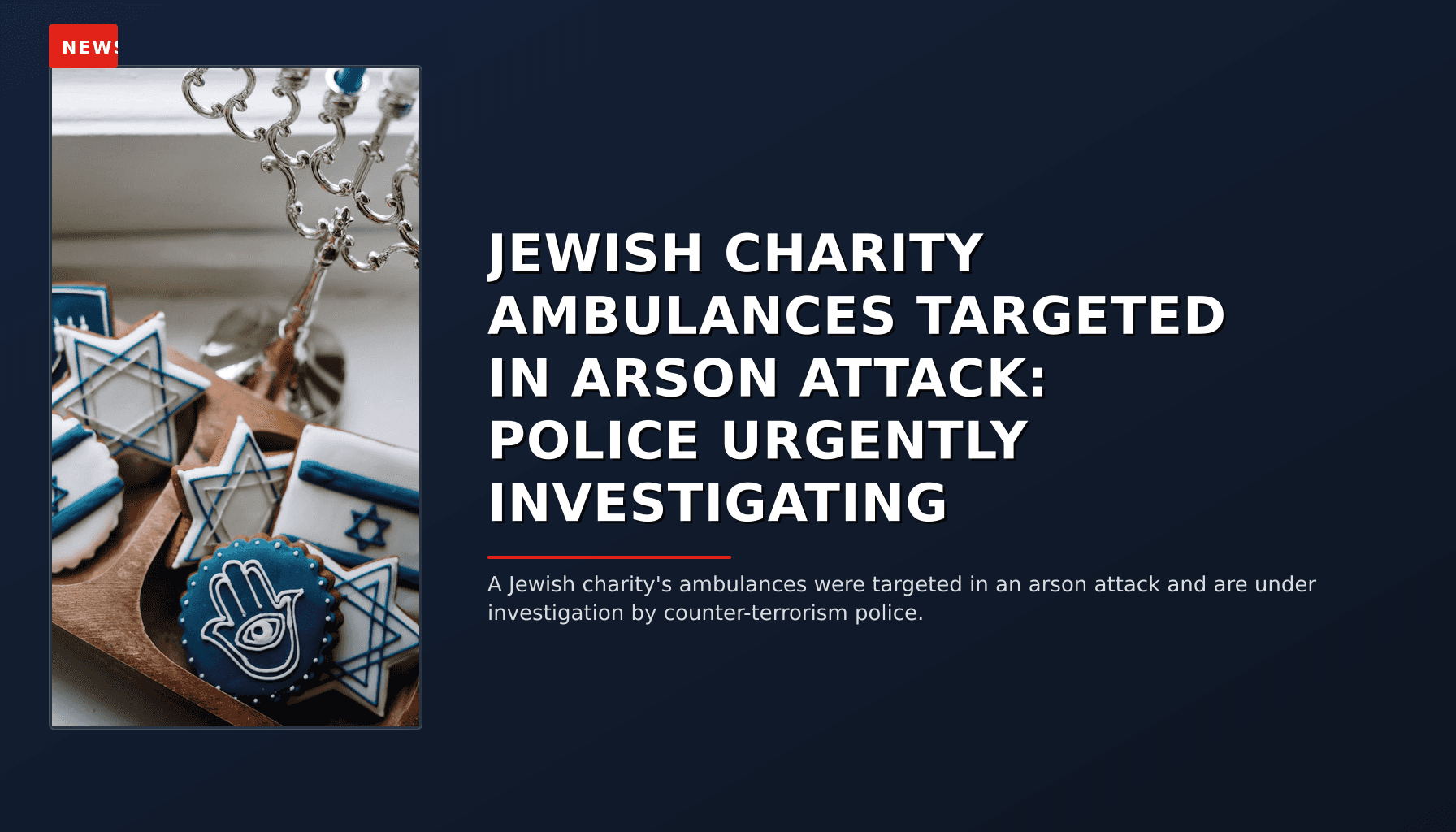 NEWS: JEWISH CHARITY AMBULANCES TARGETED IN ARSON ATTACK: POLICE URGENTLY INVESTIGATING — VPNews