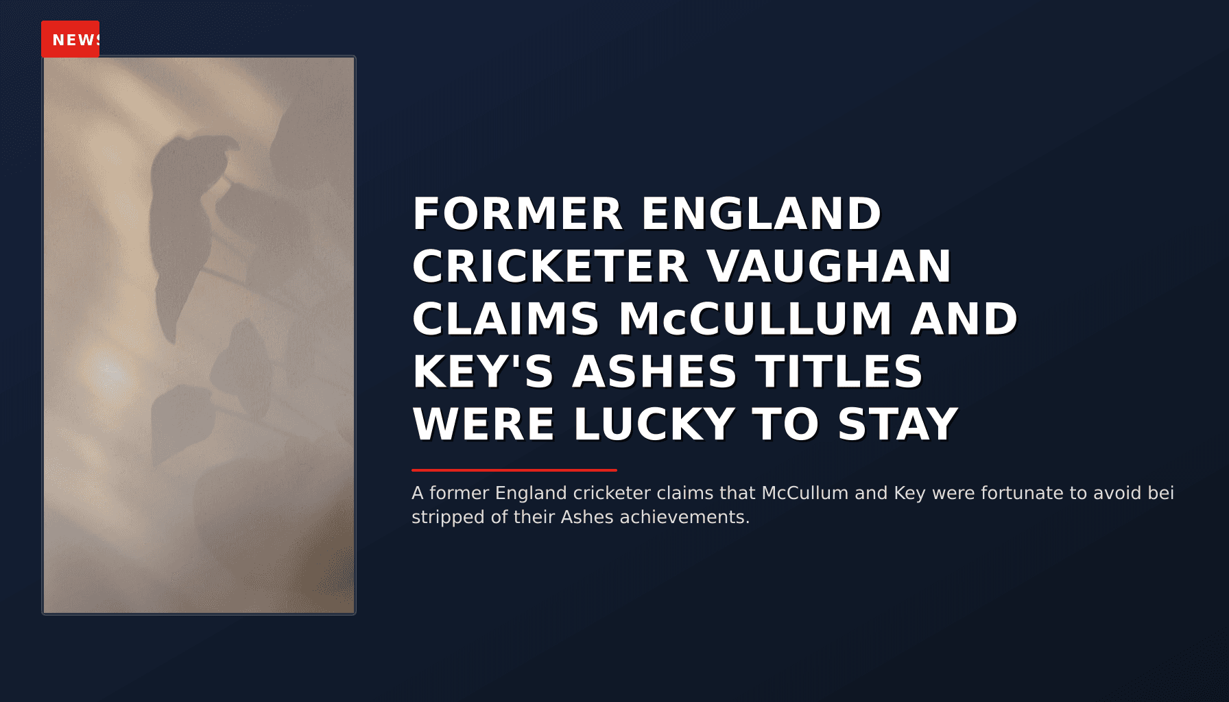 NEWS: FORMER ENGLAND CRICKETER VAUGHAN CLAIMS McCULLUM AND KEY'S ASHES TITLES WERE LUCKY TO STAY — VPNews