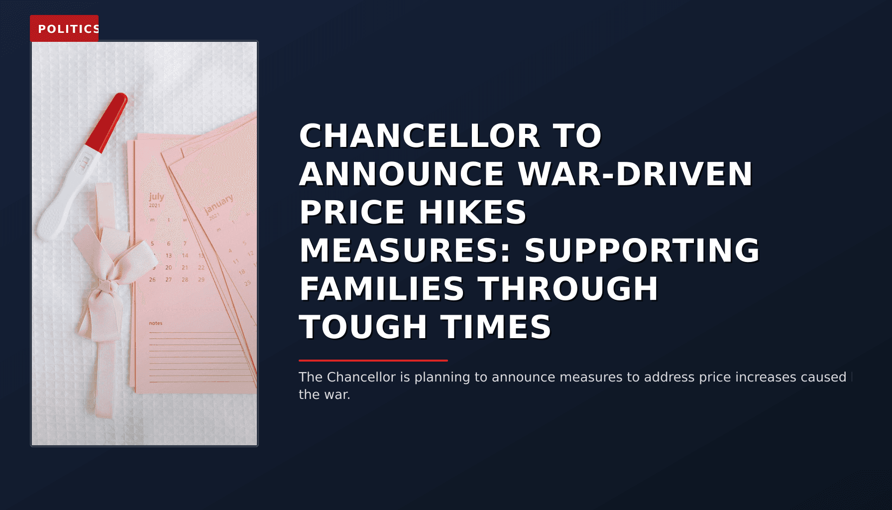 POLITICS: CHANCELLOR TO ANNOUNCE WAR-DRIVEN PRICE HIKES MEASURES: SUPPORTING FAMILIES THROUGH TOUGH  — VPNews