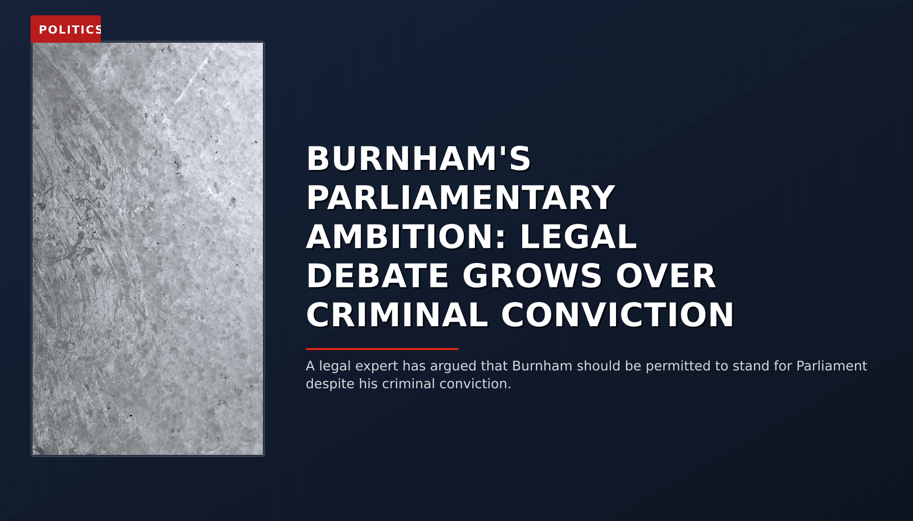 POLITICS: BURNHAM'S PARLIAMENTARY AMBITION: LEGAL DEBATE GROWS OVER CRIMINAL CONVICTION — VPNews