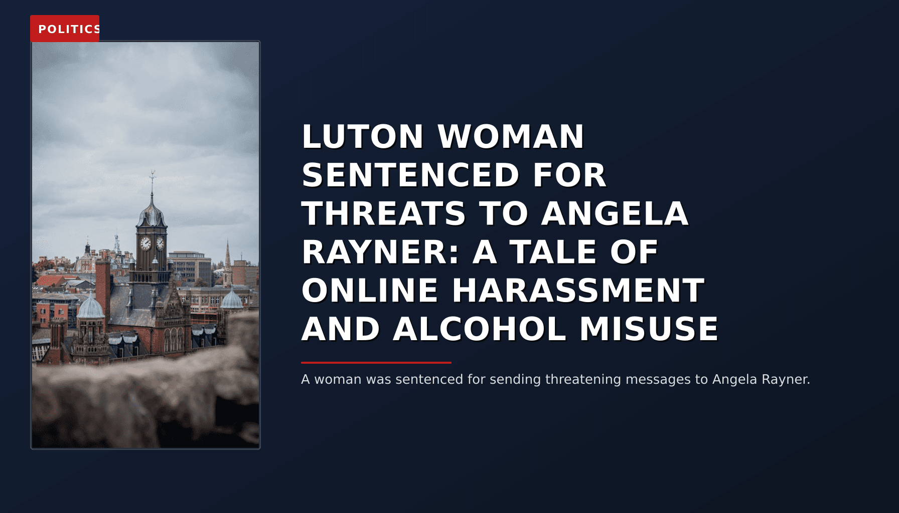 POLITICS: LUTON WOMAN SENTENCED FOR THREATS TO ANGELA RAYNER: A TALE OF ONLINE HARASSMENT AND ALCOHO — VPNews
