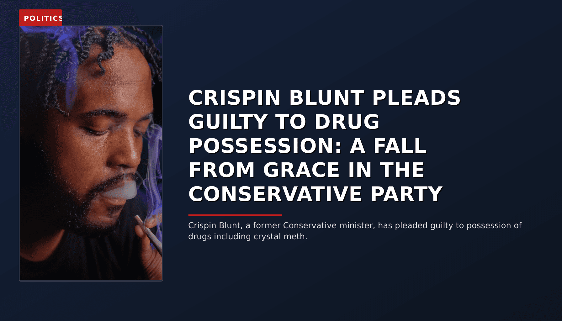 POLITICS: CRISPIN BLUNT PLEADS GUILTY TO DRUG POSSESSION: A FALL FROM GRACE IN THE CONSERVATIVE PART — VPNews