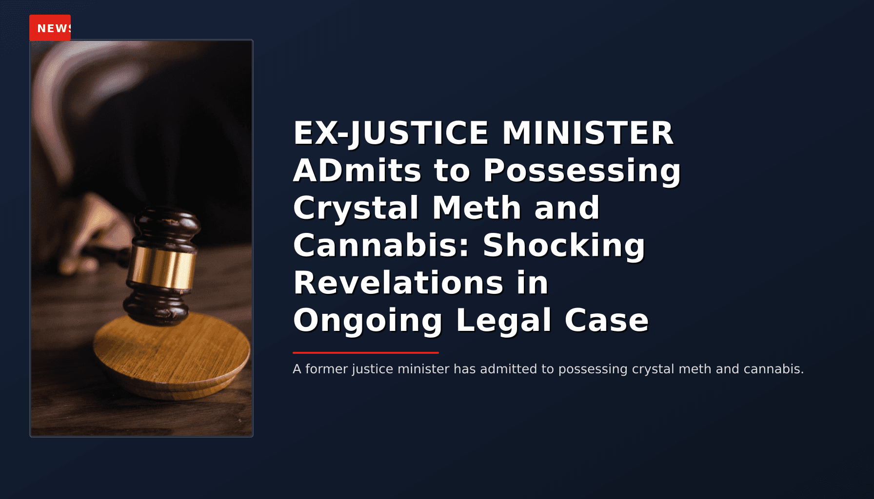NEWS: EX-JUSTICE MINISTER ADmits to Possessing Crystal Meth and Cannabis: Shocking Revelations i — VPNews