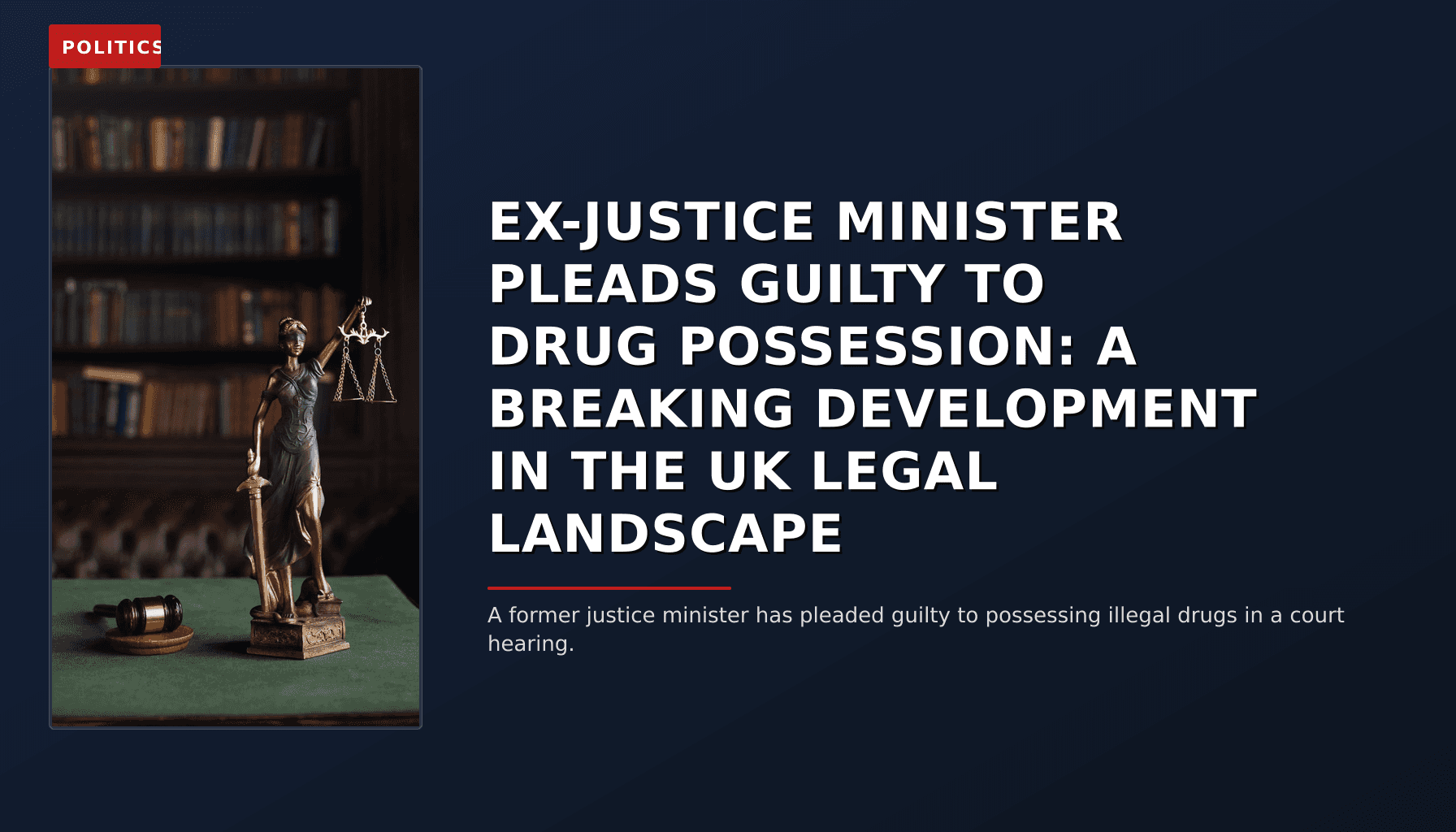 POLITICS: EX-JUSTICE MINISTER PLEADS GUILTY TO DRUG POSSESSION: A BREAKING DEVELOPMENT IN THE UK LEG — VPNews