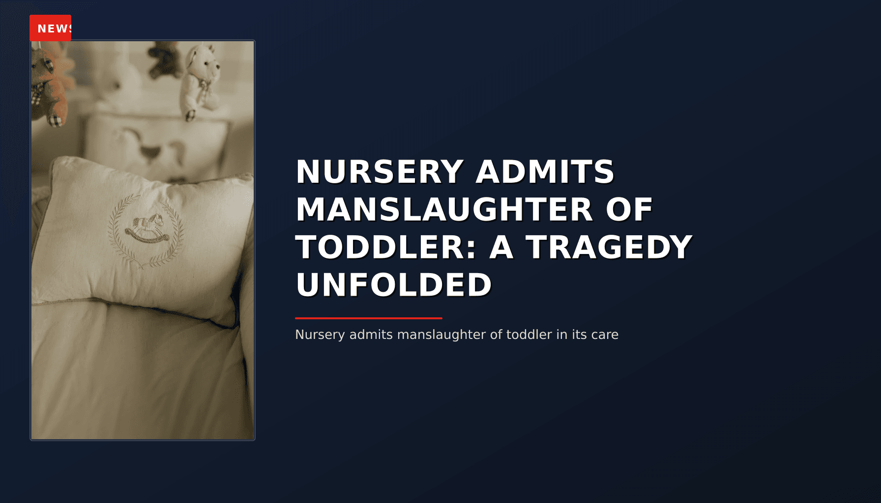 NEWS: NURSERY ADMITS MANSLAUGHTER OF TODDLER: A TRAGEDY UNFOLDED — VPNews