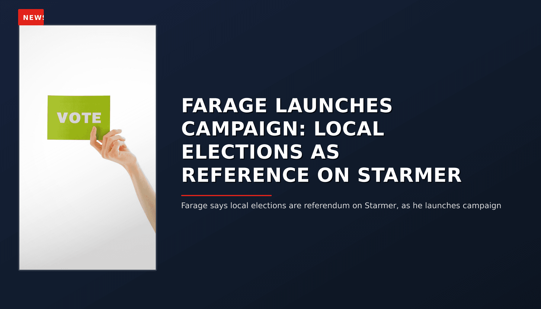 NEWS: FARAGE LAUNCHES CAMPAIGN: LOCAL ELECTIONS AS REFERENCE ON STARMER — VPNews