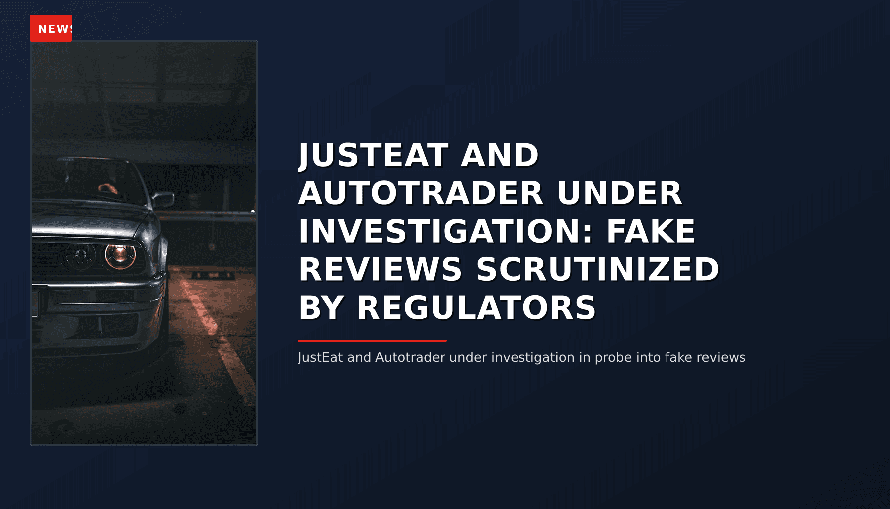 NEWS: JUSTEAT AND AUTOTRADER UNDER INVESTIGATION: FAKE REVIEWS SCRUTINIZED BY REGULATORS — VPNews