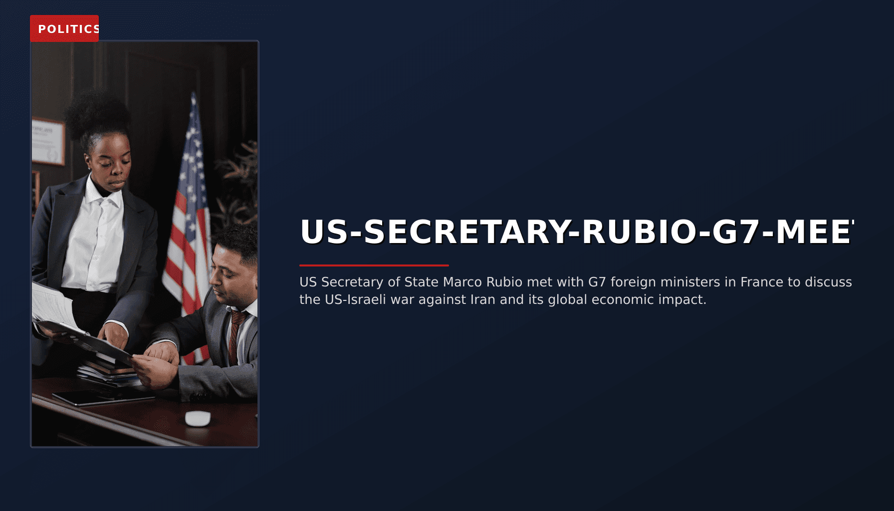 POLITICS: US-SECRETARY-RUBIO-G7-MEETING-Iran-WAR-ECONOMIC-IMPACT — VPNews