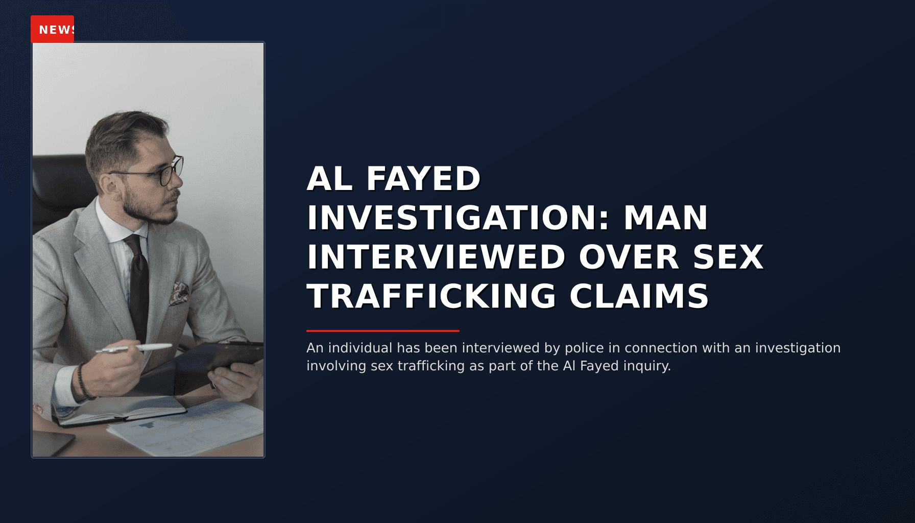 NEWS: AL FAYED INVESTIGATION: MAN INTERVIEWED OVER SEX TRAFFICKING CLAIMS — VPNews
