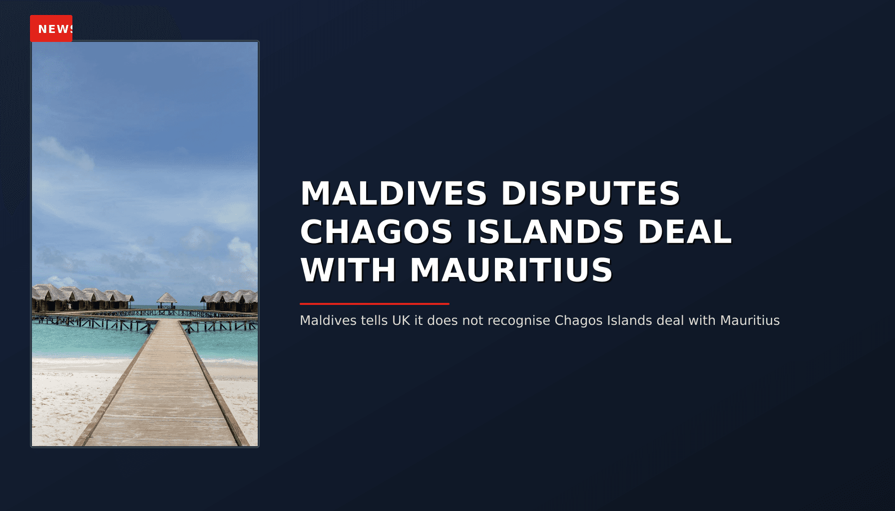 NEWS: MALDIVES DISPUTES CHAGOS ISLANDS DEAL WITH MAURITIUS — VPNews