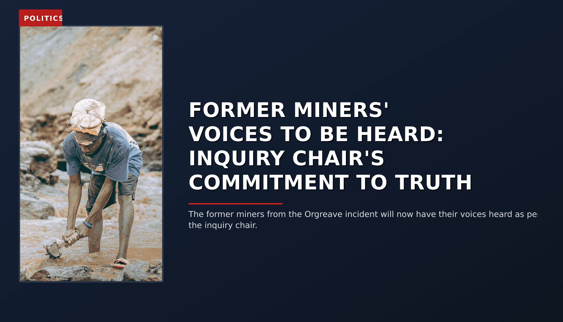 POLITICS: FORMER MINERS' VOICES TO BE HEARD: INQUIRY CHAIR'S COMMITMENT TO TRUTH — VPNews