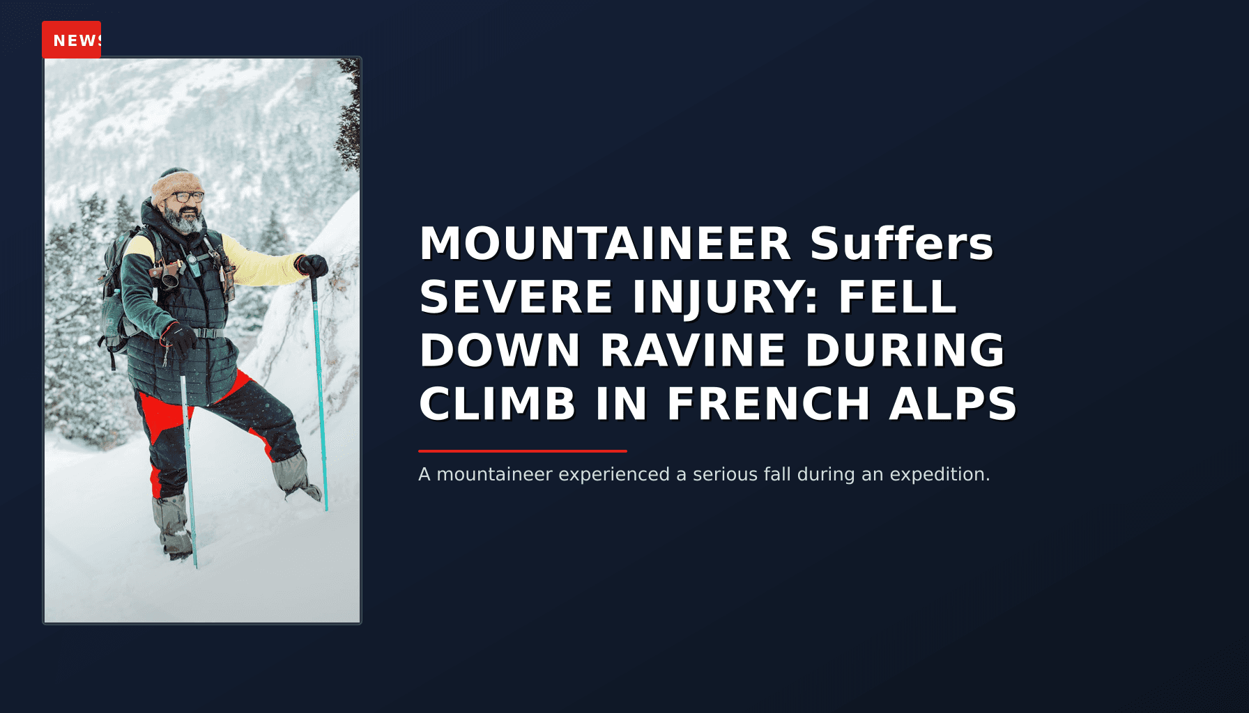 NEWS: MOUNTAINEER Suffers SEVERE INJURY: FELL DOWN RAVINE DURING CLIMB IN FRENCH ALPS — VPNews