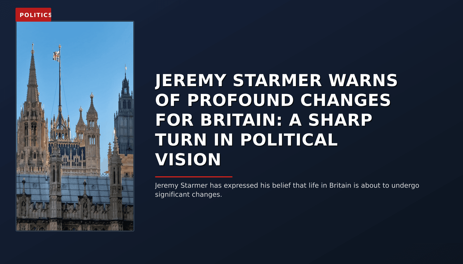 POLITICS: JEREMY STARMER WARNS OF PROFOUND CHANGES FOR BRITAIN: A SHARP TURN IN POLITICAL VISION — VPNews