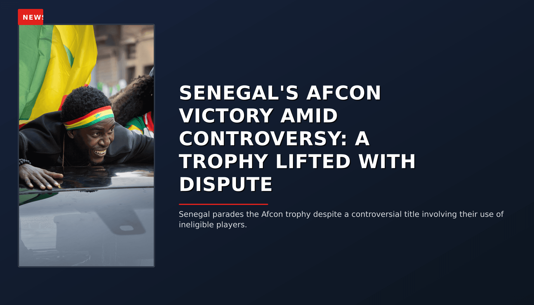 NEWS: SENEGAL'S AFCON VICTORY AMID CONTROVERSY: A TROPHY LIFTED WITH DISPUTE — VPNews