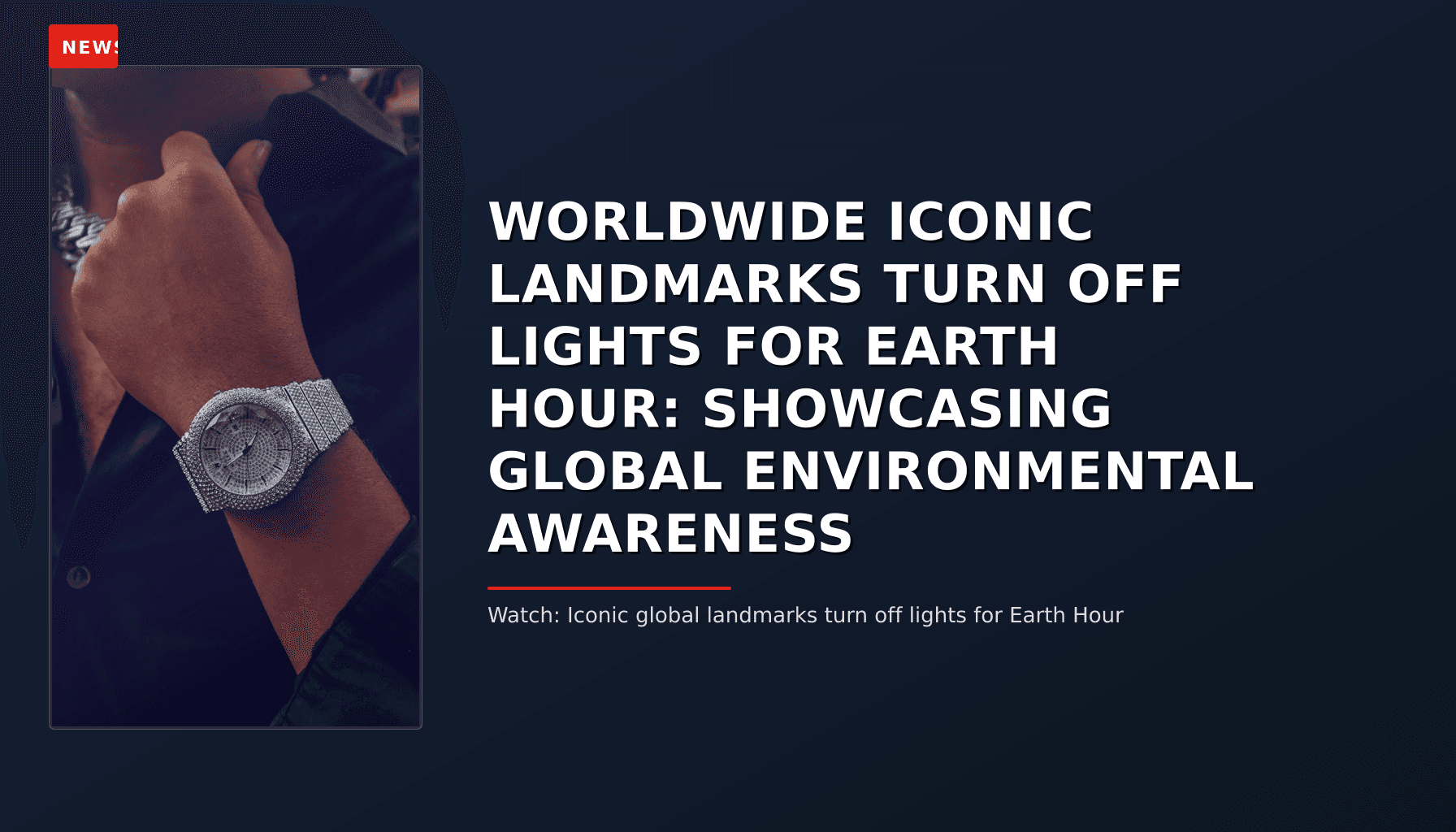 NEWS: WORLDWIDE ICONIC LANDMARKS TURN OFF LIGHTS FOR EARTH HOUR: SHOWCASING GLOBAL ENVIRONMENTAL — VPNews