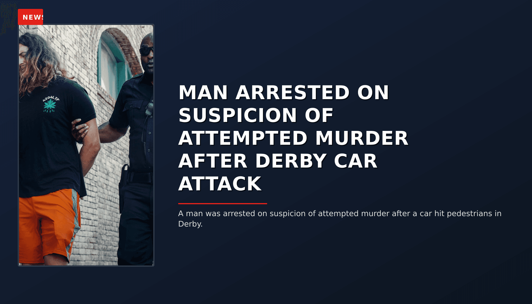 NEWS: MAN ARRESTED ON SUSPICION OF ATTEMPTED MURDER AFTER DERBY CAR ATTACK — VPNews