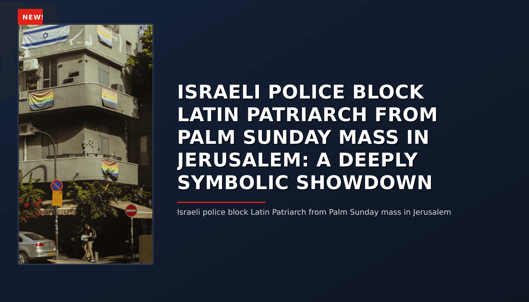 NEWS: ISRAELI POLICE BLOCK LATIN PATRIARCH FROM PALM SUNDAY MASS IN JERUSALEM: A DEEPLY SYMBOLIC — VPNews