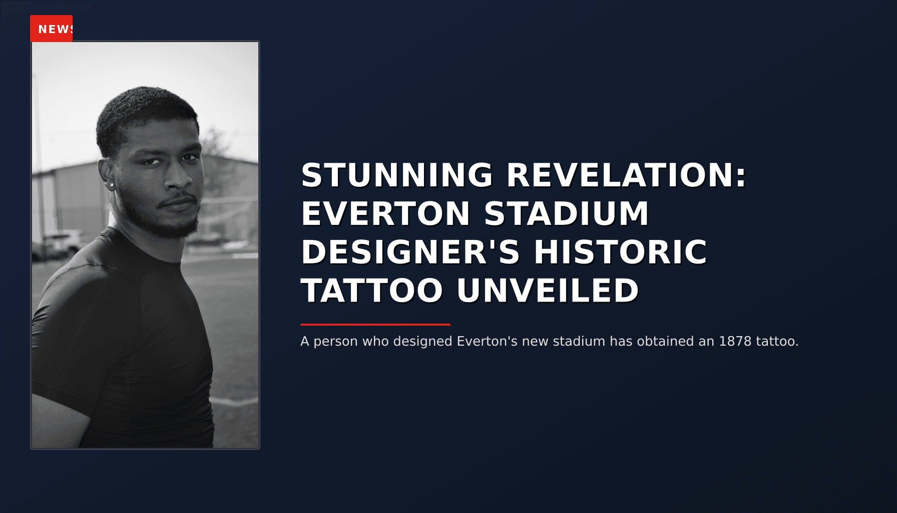 NEWS: STUNNING REVELATION: EVERTON STADIUM DESIGNER'S HISTORIC TATTOO UNVEILED — VPNews