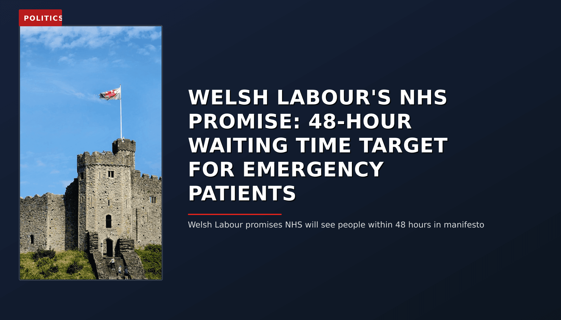POLITICS: WELSH LABOUR'S NHS PROMISE: 48-HOUR WAITING TIME TARGET FOR EMERGENCY PATIENTS — VPNews