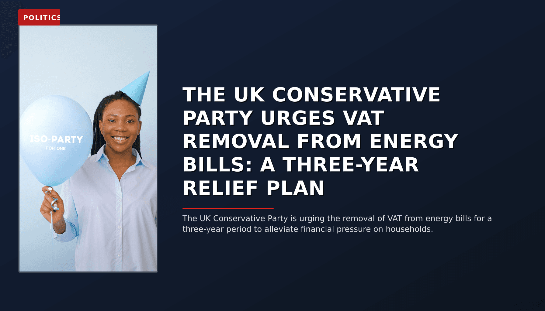 POLITICS: THE UK CONSERVATIVE PARTY URGES VAT REMOVAL FROM ENERGY BILLS: A THREE-YEAR RELIEF PLAN — VPNews